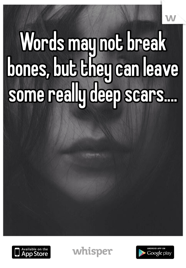 Words may not break bones, but they can leave some really deep scars....