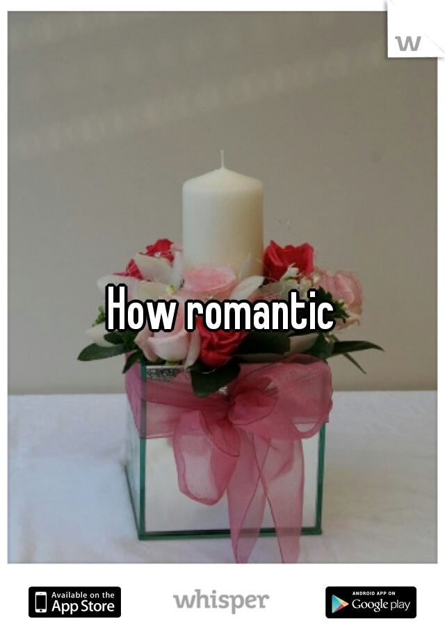 How romantic