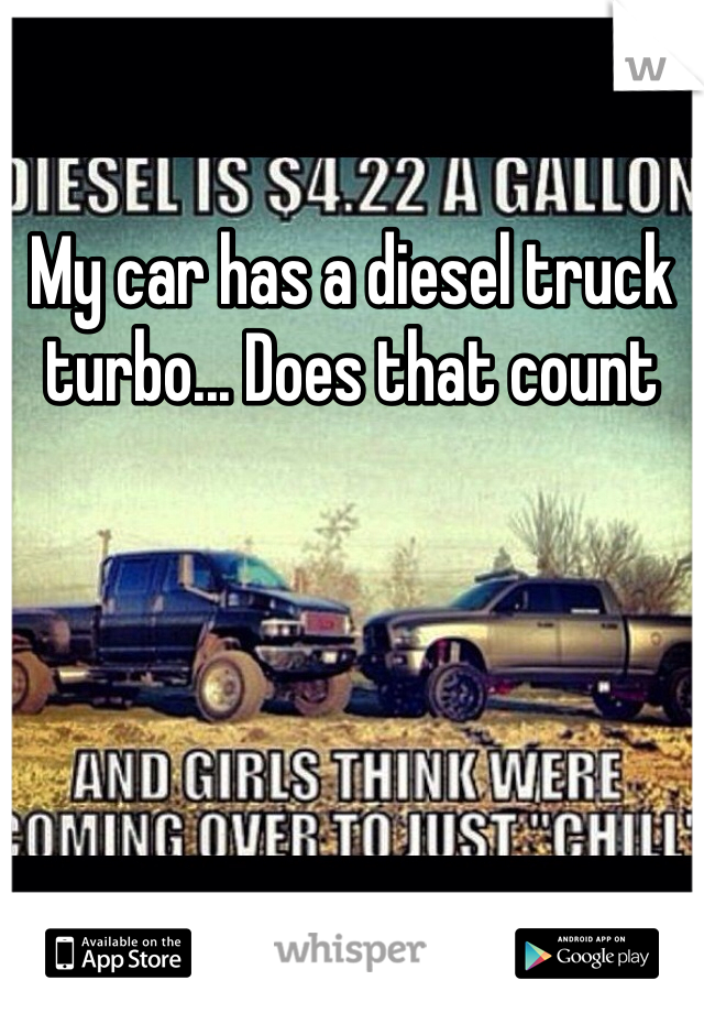My car has a diesel truck turbo... Does that count