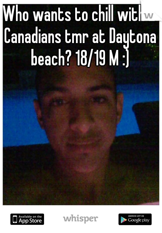 Who wants to chill with 2 Canadians tmr at Daytona beach? 18/19 M :)