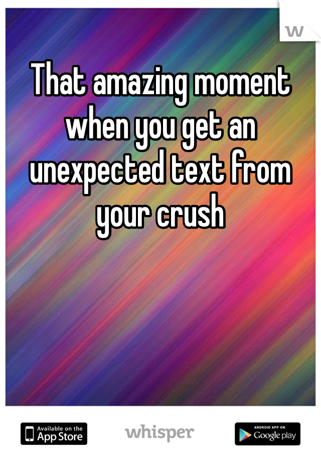 That amazing moment when you get an unexpected text from your crush 