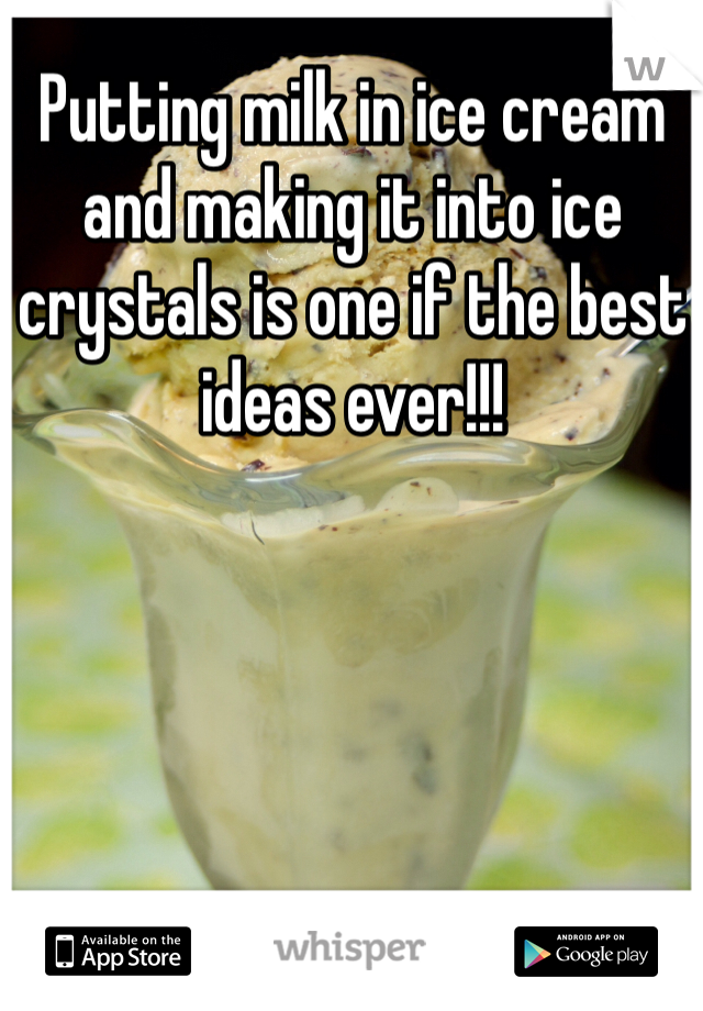 Putting milk in ice cream and making it into ice crystals is one if the best ideas ever!!!