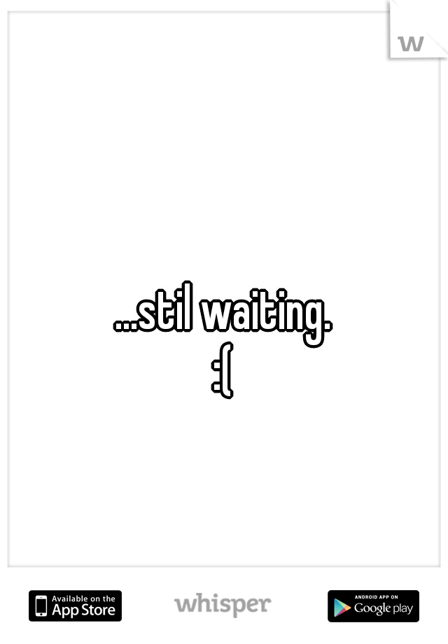 ...stil waiting.
:(
