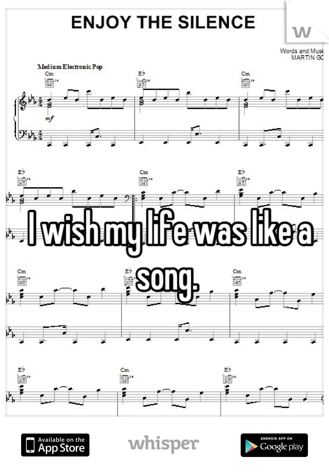 I wish my life was like a song. 