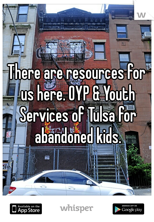 There are resources for us here. OYP & Youth Services of Tulsa for abandoned kids.