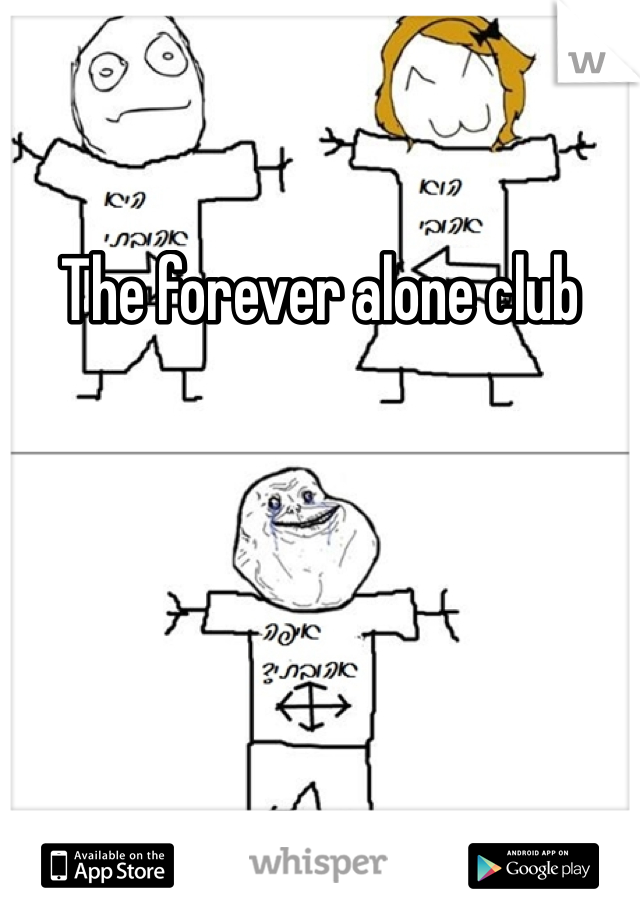 The forever alone club