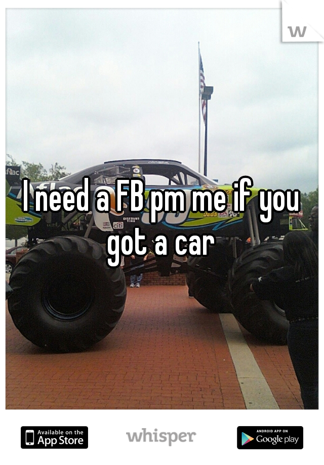 I need a FB pm me if you got a car 