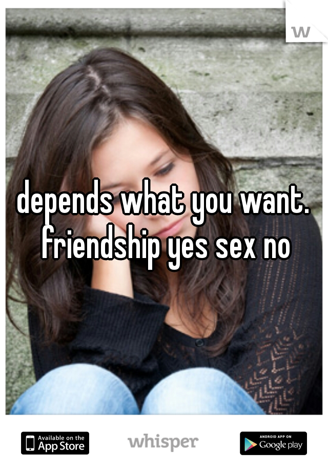 depends what you want. friendship yes sex no
