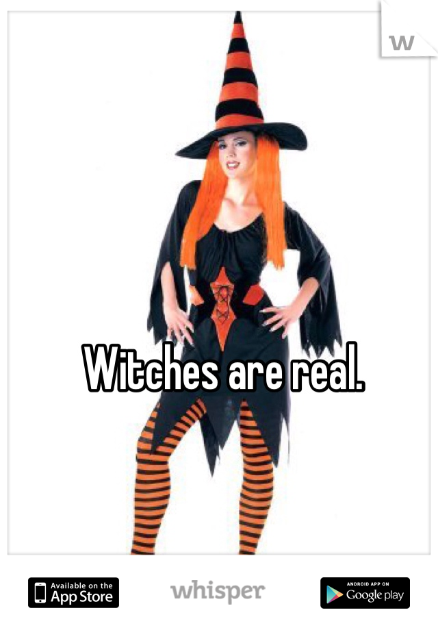 Witches are real.