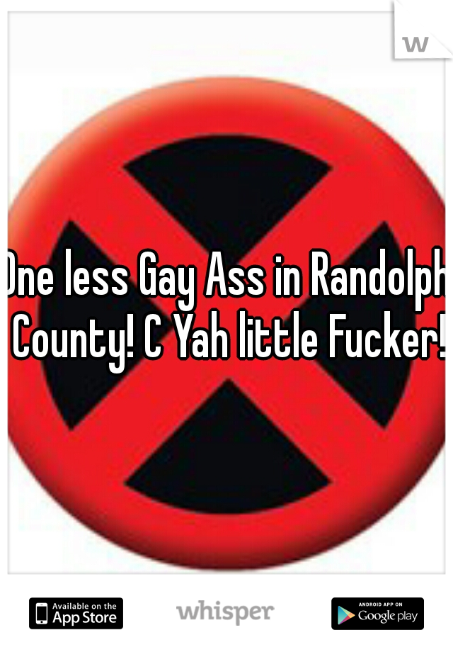 One less Gay Ass in Randolph County! C Yah little Fucker!