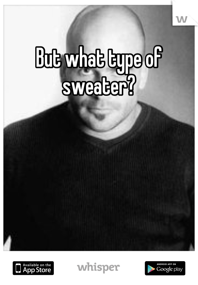 But what type of sweater?