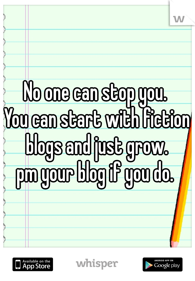 No one can stop you. 


You can start with fiction blogs and just grow. 

pm your blog if you do. 
