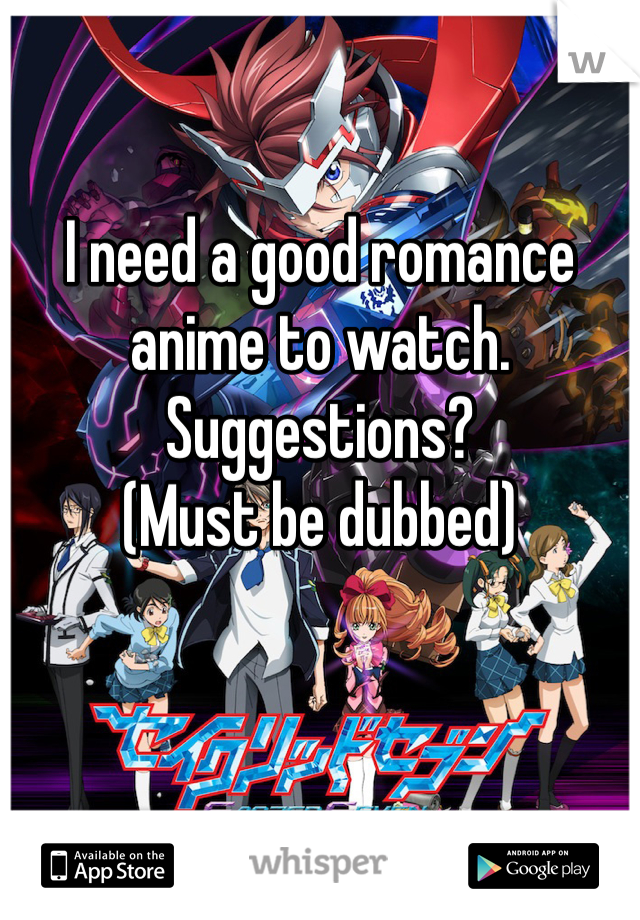 I need a good romance anime to watch. Suggestions?
(Must be dubbed)