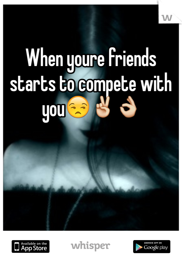 When youre friends starts to compete with you😒✌️👌