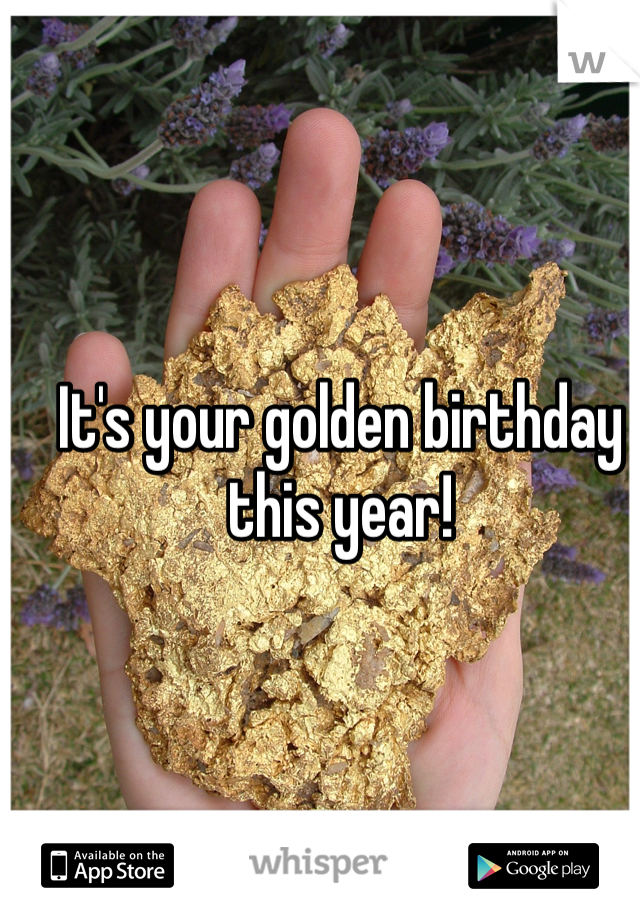 It's your golden birthday this year!