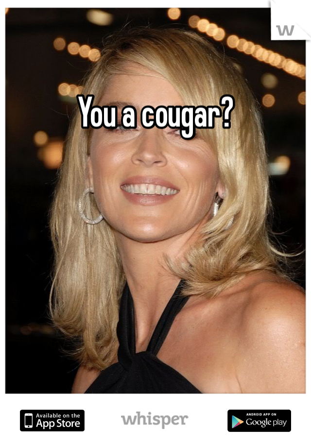 You a cougar?