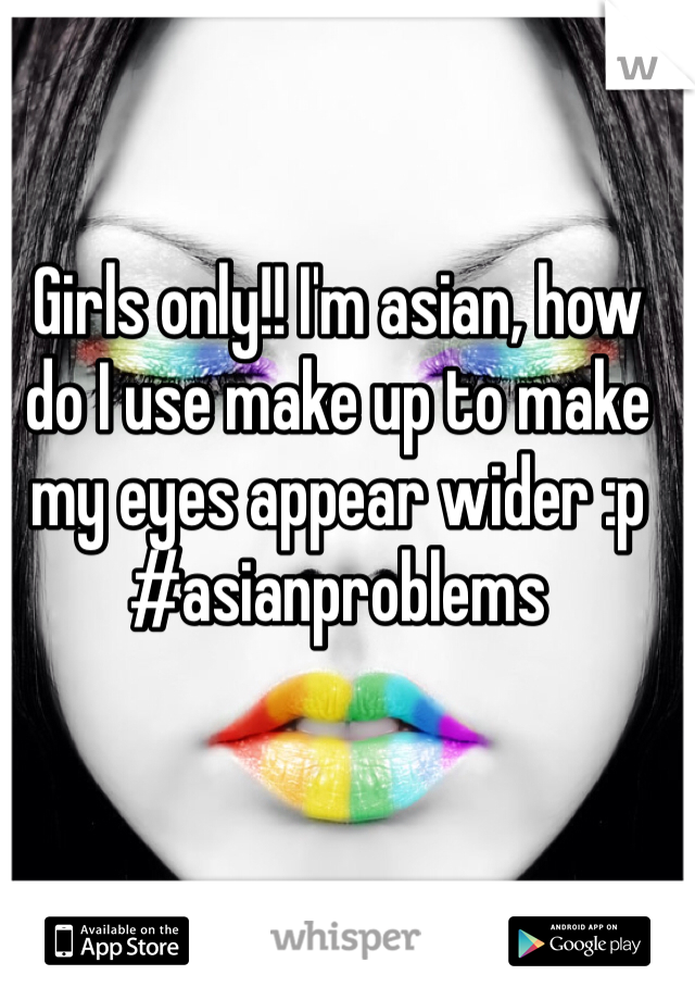 Girls only!! I'm asian, how do I use make up to make my eyes appear wider :p 
#asianproblems 
