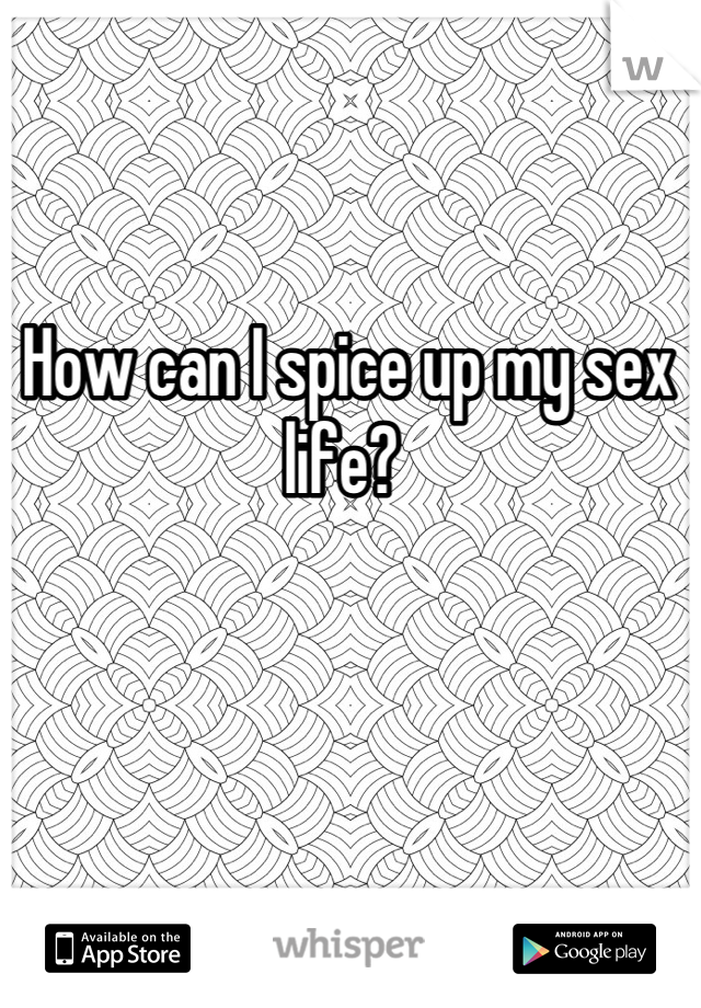 How can I spice up my sex life? 