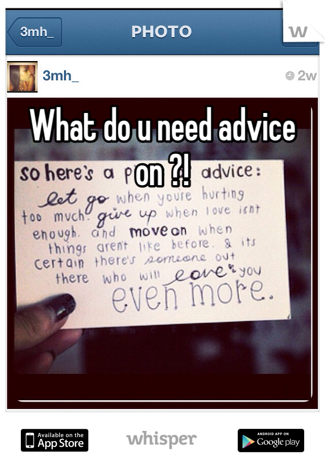 What do u need advice on ?! 
