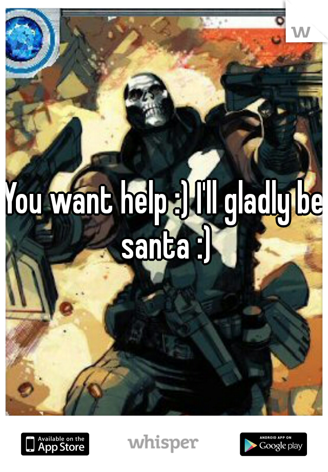 You want help :) I'll gladly be santa :)