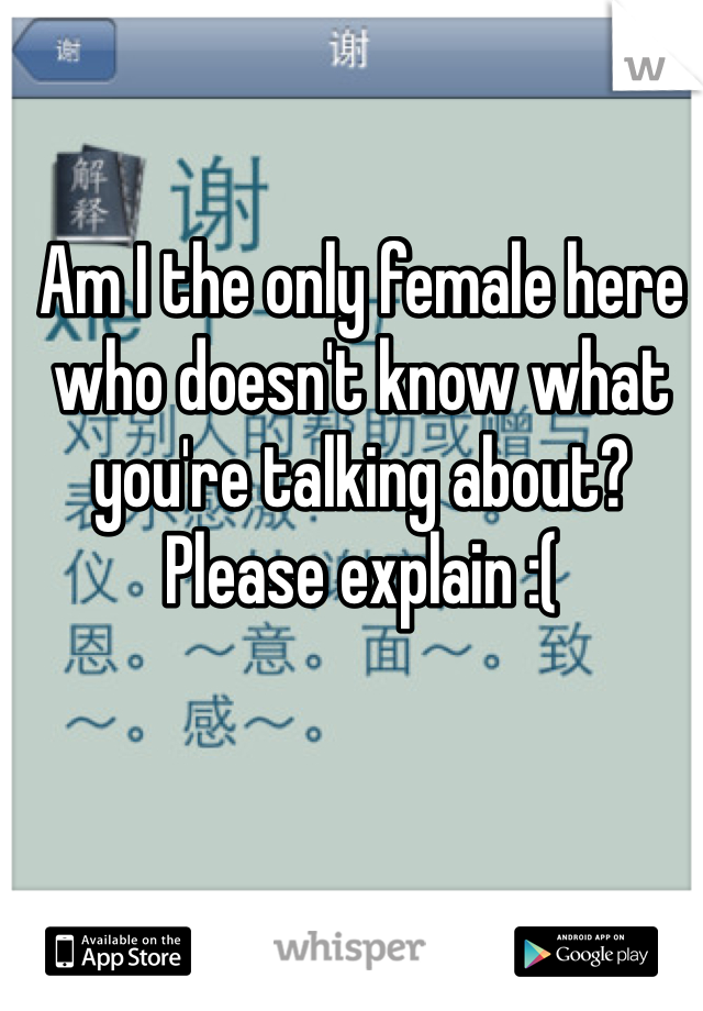 Am I the only female here who doesn't know what you're talking about? Please explain :(