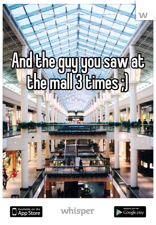 And the guy you saw at the mall 3 times ;) 