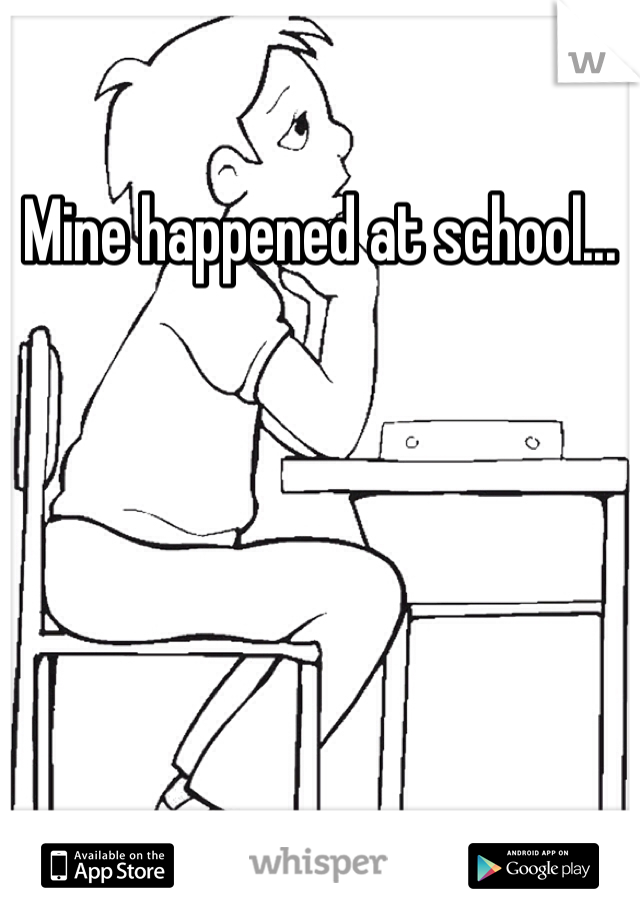 Mine happened at school...