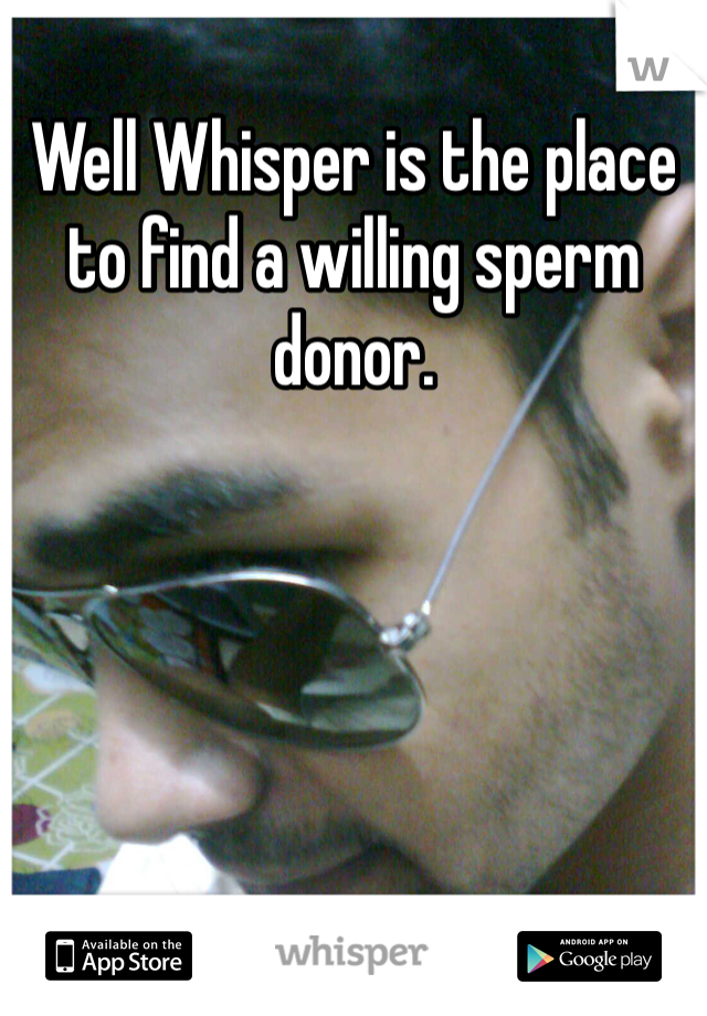 Well Whisper is the place to find a willing sperm donor. 