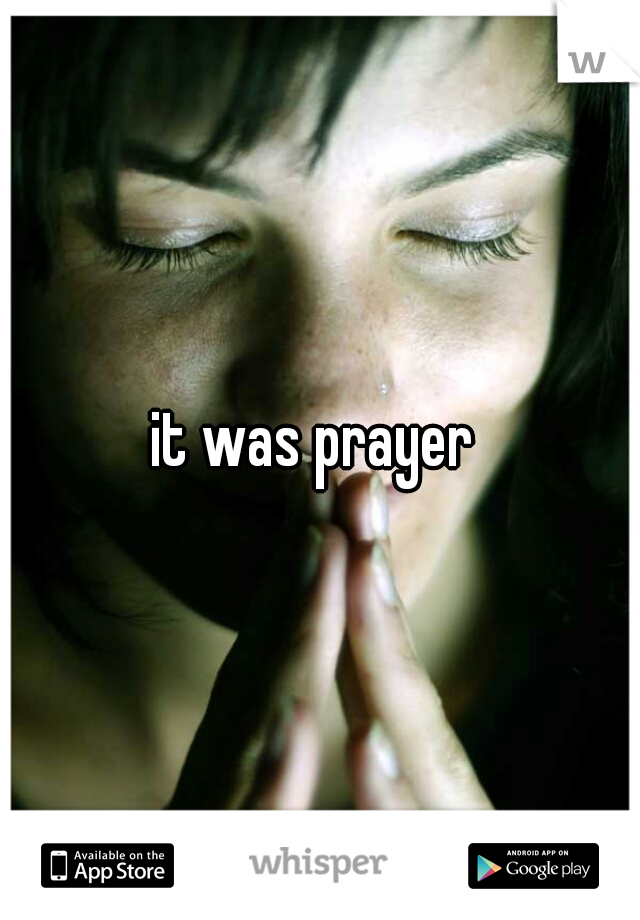 it was prayer 
