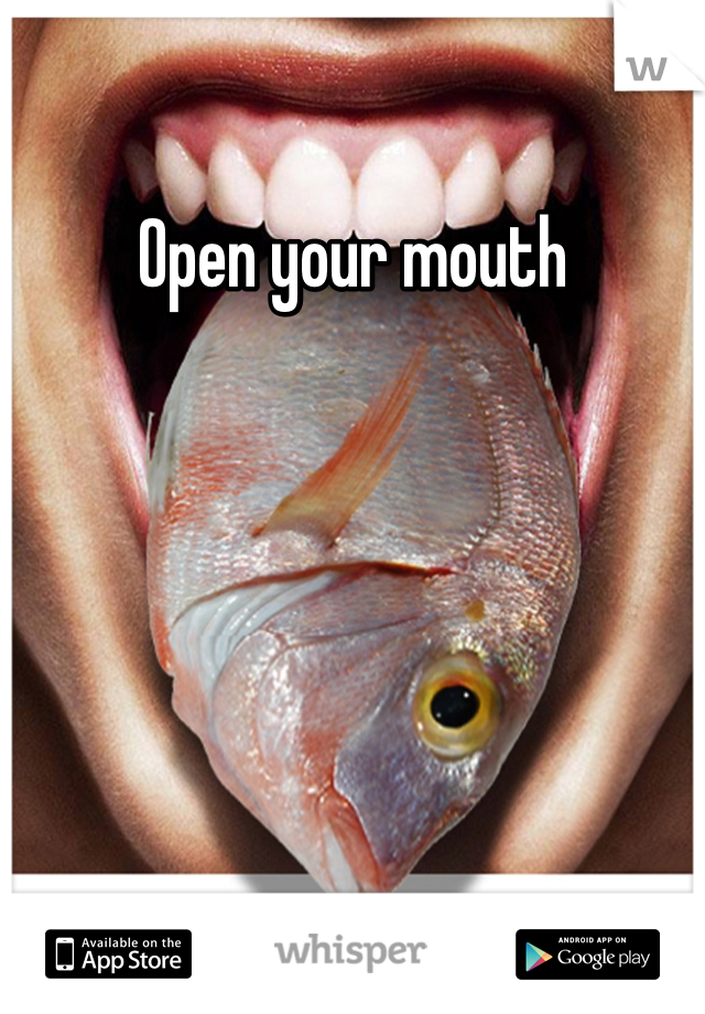 Open your mouth