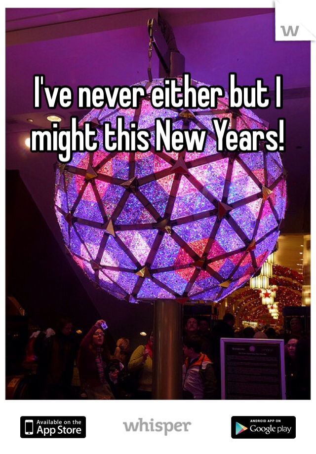 I've never either but I might this New Years! 