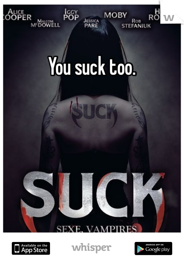 You suck too. 