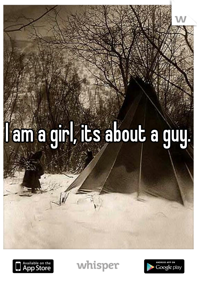 I am a girl, its about a guy.