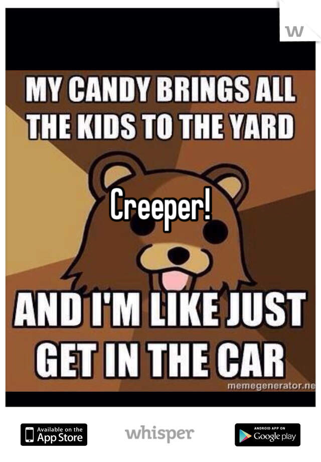



Creeper!