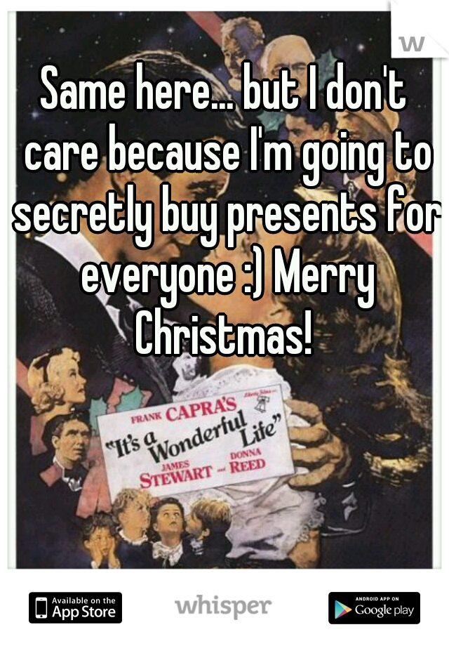 Same here... but I don't care because I'm going to secretly buy presents for everyone :) Merry Christmas! 