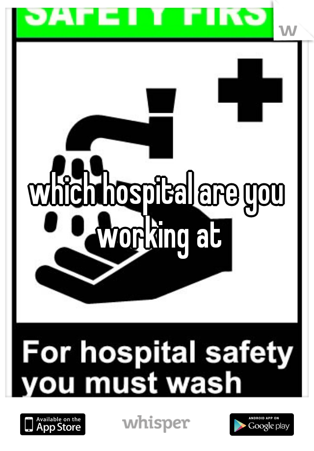 which hospital are you working at