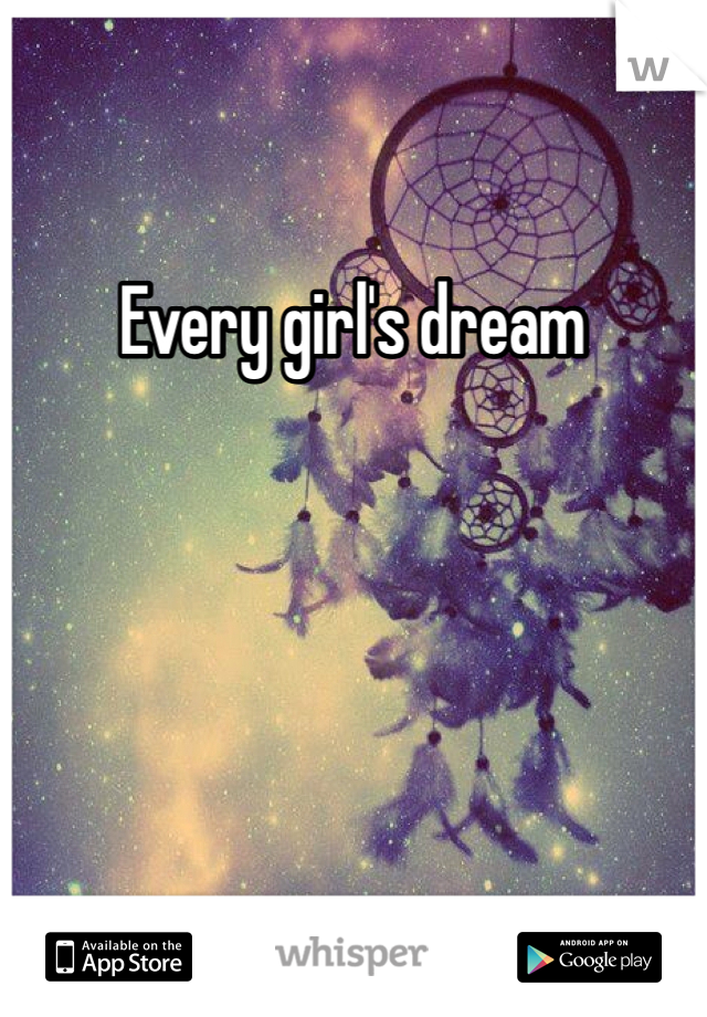 Every girl's dream 
