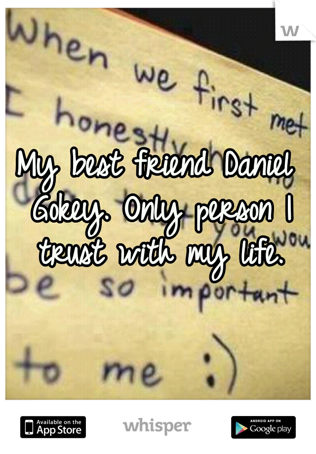 My best friend Daniel Gokey. Only person I trust with my life.