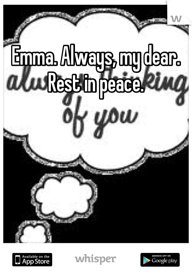 Emma. Always, my dear. Rest in peace.