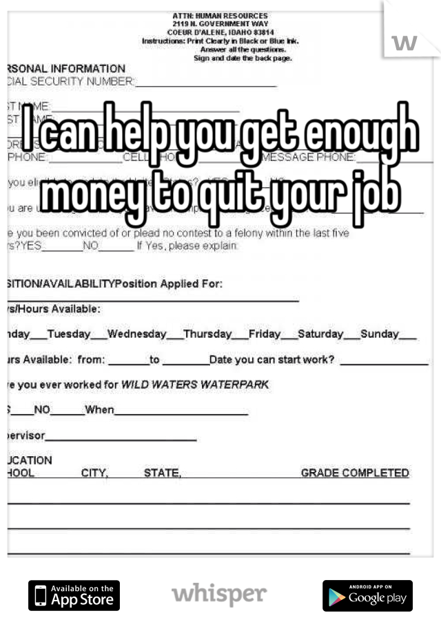 I can help you get enough money to quit your job