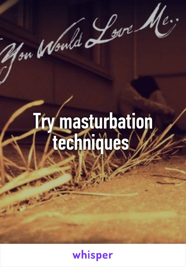 Try masturbation techniques 
