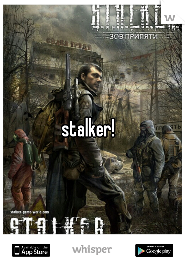stalker!  