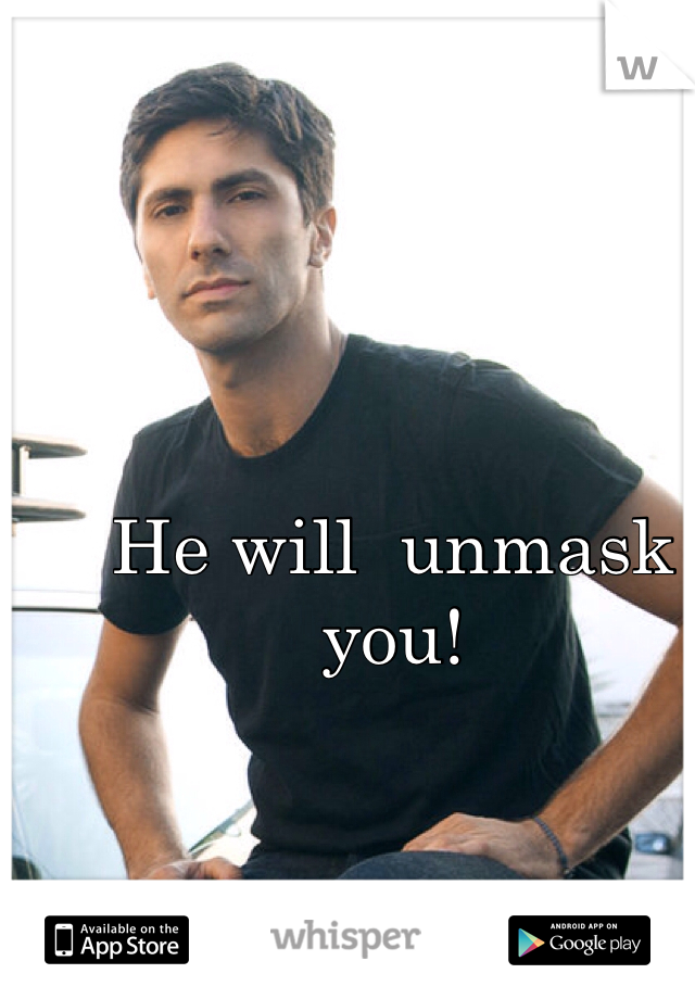 He will  unmask you! 