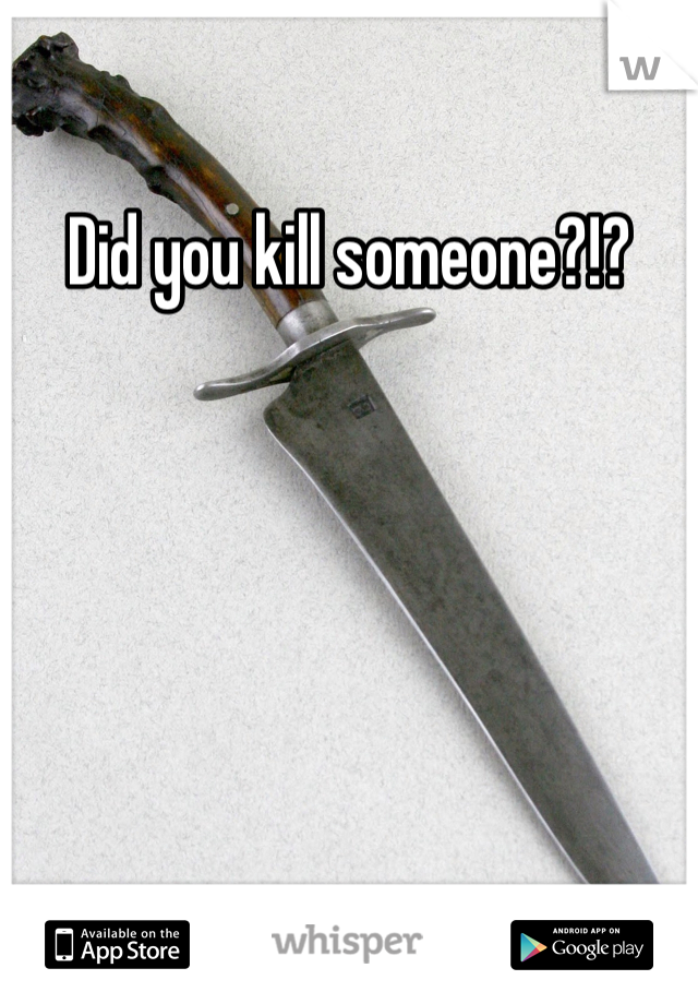 Did you kill someone?!?