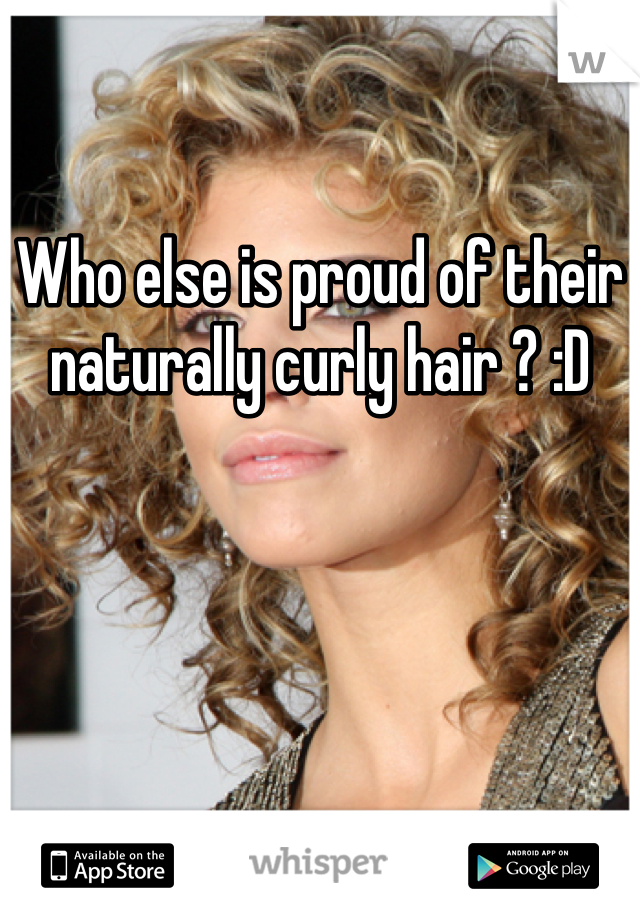 Who else is proud of their naturally curly hair ? :D