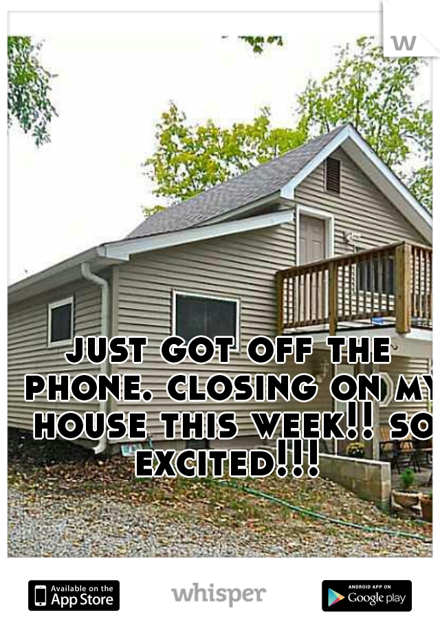 just got off the phone. closing on my house this week!! so excited!!! 