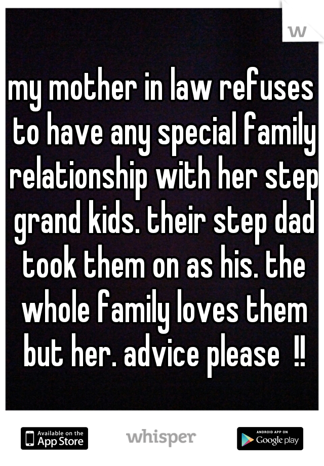 my mother in law refuses to have any special family relationship with her step grand kids. their step dad took them on as his. the whole family loves them but her. advice please  !!