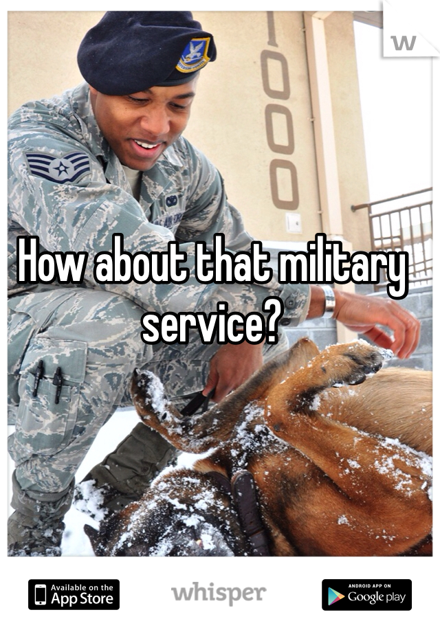 How about that military service?
