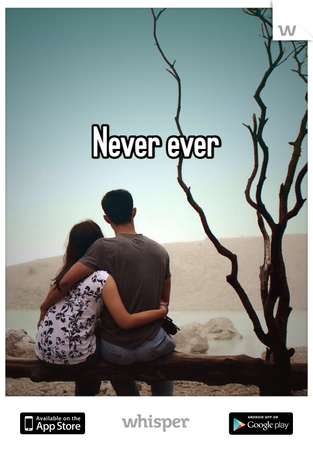 Never ever 
