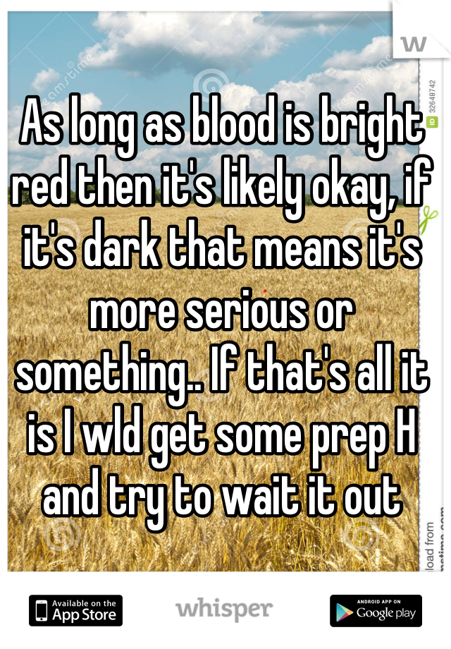As long as blood is bright red then it's likely okay, if it's dark that means it's more serious or something.. If that's all it is I wld get some prep H and try to wait it out 